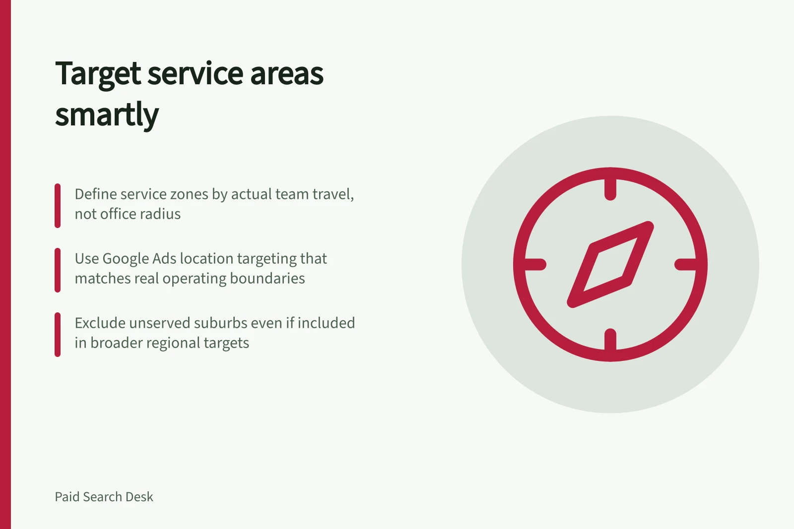 Target service areas smartly: Define service zones by actual team travel, not office radius; Use Google Ads location targeting that matches real operating boundaries; Exclude unserved suburbs even if included in broader regional targets