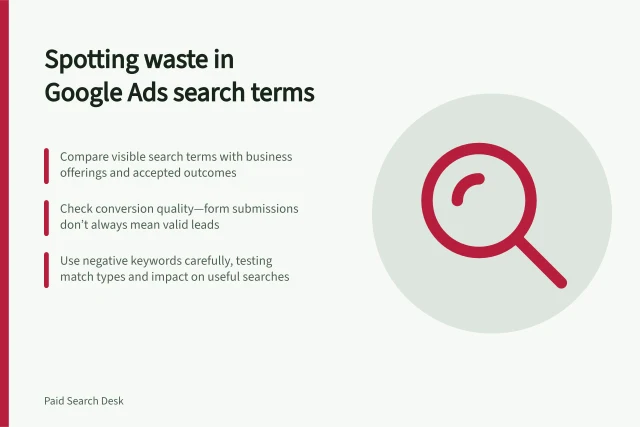 Spotting waste in Google Ads search terms: Compare visible search terms with business offerings and accepted outcomes; Check conversion quality—form submissions don’t always mean valid leads; Use negative keywords carefully, testing match types and impact on useful searches. Finding waste in search term reports