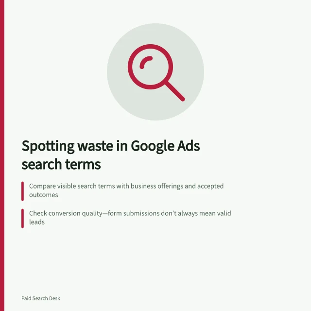 Spotting waste in Google Ads search terms: Compare visible search terms with business offerings and accepted outcomes; Check conversion quality—form submissions don’t always mean valid leads; Use negative keywords carefully, testing match types and impact on useful searches. Finding waste in search term reports