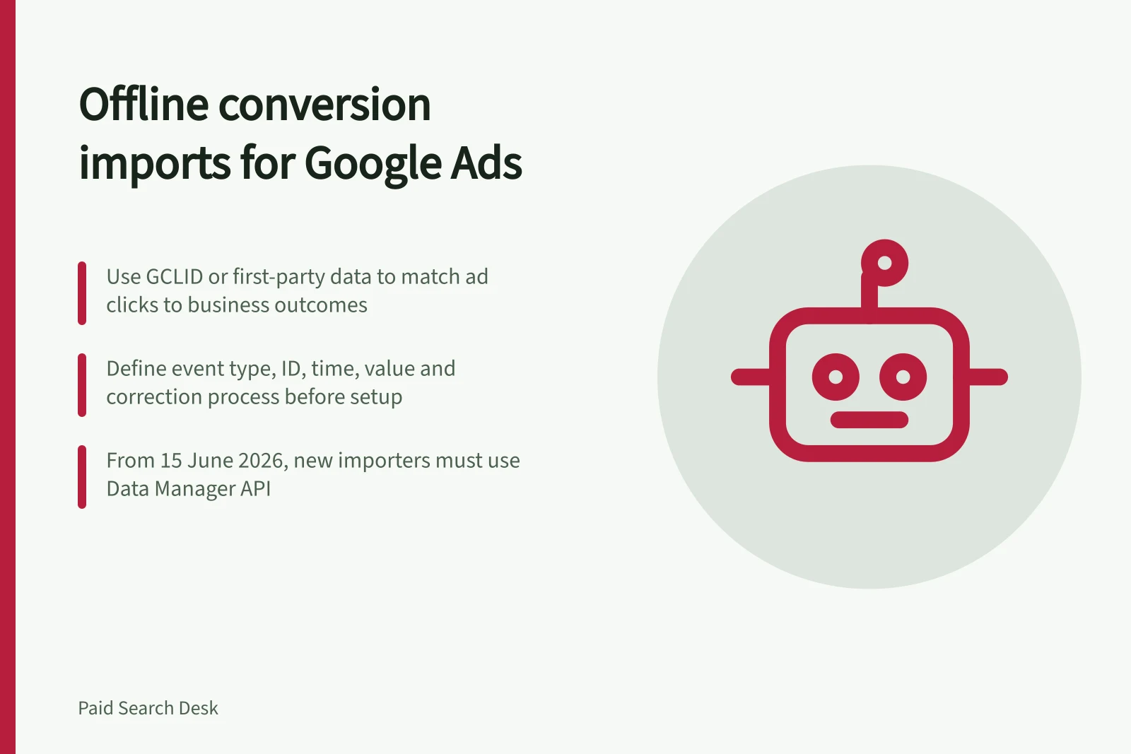 Offline conversion imports for Google Ads: Use GCLID or first-party data to match ad clicks to business outcomes; Define event type, ID, time, value and correction process before setup; From 15 June 2026, new importers must use Data Manager API
