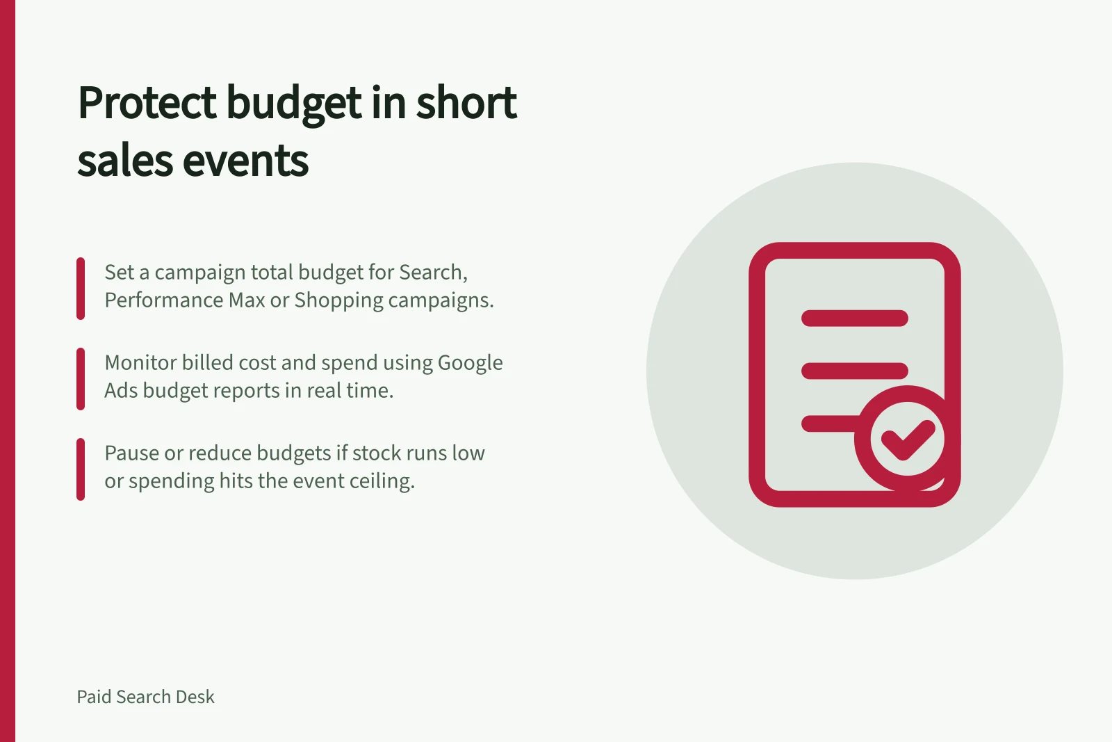 Protect budget in short sales events: Set a campaign total budget for Search, Performance Max or Shopping campaigns.; Monitor billed cost and spend using Google Ads budget reports in real time.; Pause or reduce budgets if stock runs low or spending hits the event ceiling.