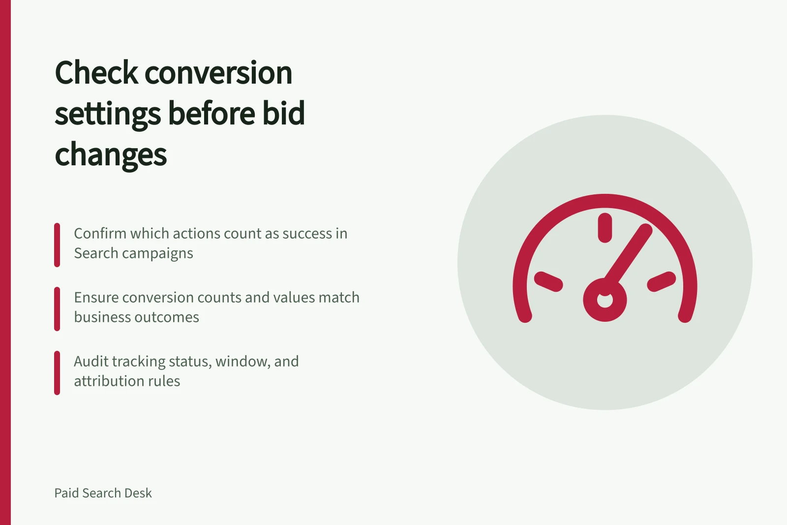 Check conversion settings before bid changes: Confirm which actions count as success in Search campaigns; Ensure conversion counts and values match business outcomes; Audit tracking status, window, and attribution rules