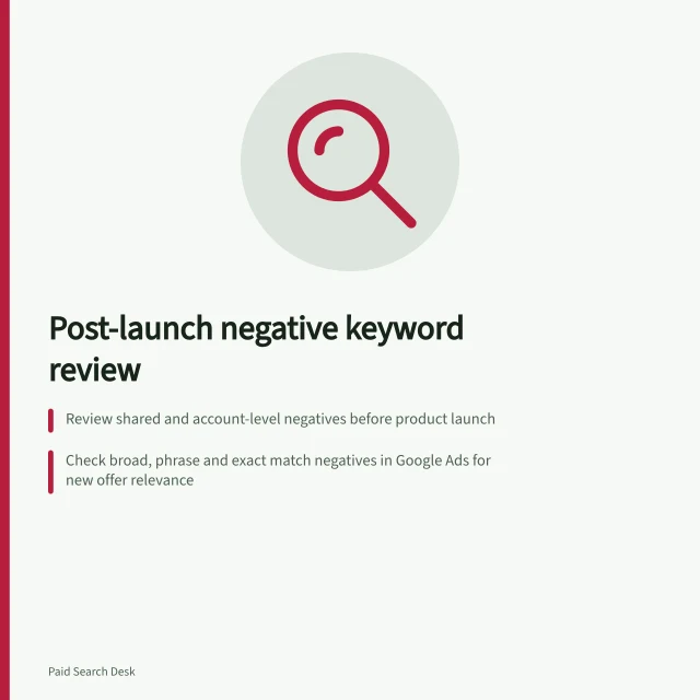 Post-launch negative keyword review: Review shared and account-level negatives before product launch; Check broad, phrase and exact match negatives in Google Ads for new offer relevance; Use search terms report and CRM data to confirm demand suppression. Reviewing negatives after a new product launch